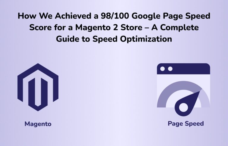 How We Achieved a 98/100 Google PageSpeed Score for a Magento 2 Store – A Complete Guide to Speed Optimization